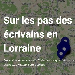 Sur les pas des écrivains en Lorraine - Lire et écouter des extraits évoquant des lieux situés en Lorraine. Bonne balade !